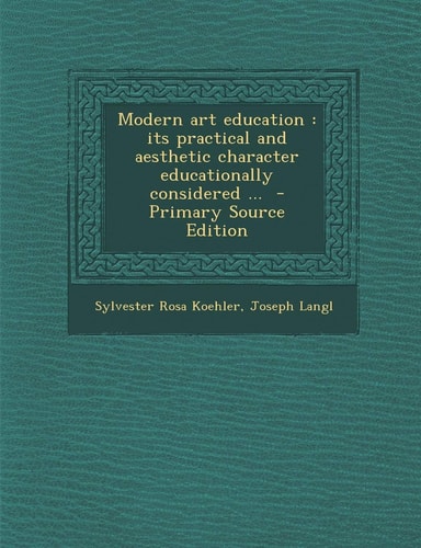Modern Art Education Its Practical and Aesthetic Character Educationally Considered ... - Primary Source Edition