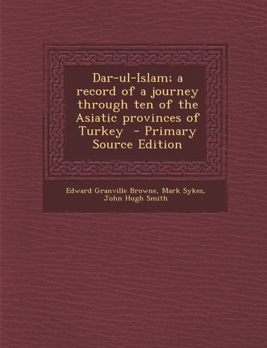 Dar-Ul-Islam; a Record of a Journey Through Ten of the Asiatic Provinces of Turkey - Primary Source Edition