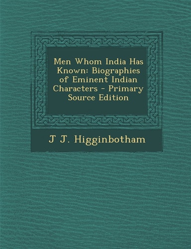 Men Whom India Has Known: Biographies of Eminent Indian Characters - Primary Source Edition