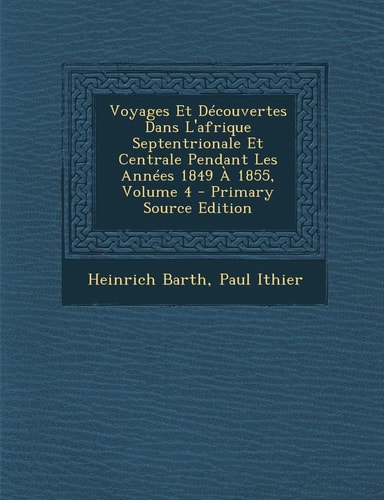 Voyages Et Decouvertes Dans L'Afrique Septentrionale Et Centrale Pendant Les Annees 1849 a 1855, Volume 4 - Primary Source Edition