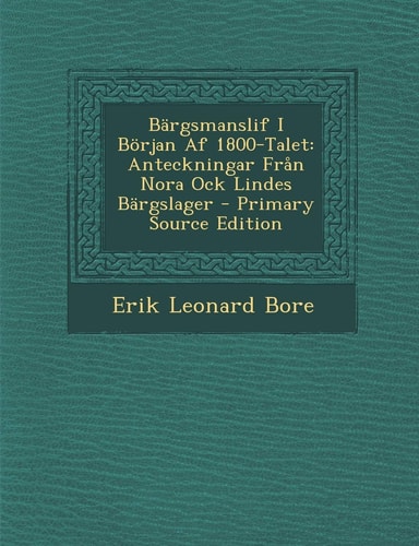 Bargsmanslif I Borjan Af 1800-Talet Anteckningar Fran Nora Ock Lindes Bargslager - Primary Source Edition