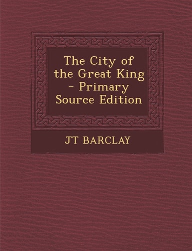 The City of the Great King - Primary Source Edition