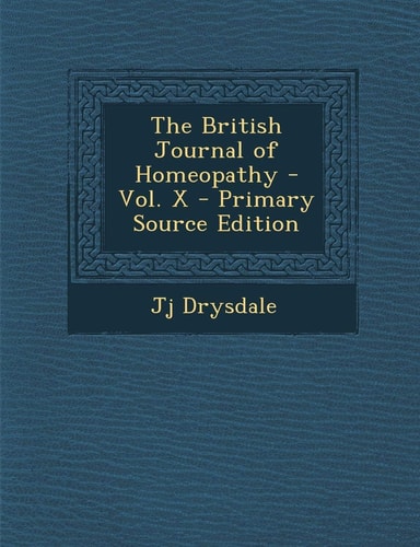 The British Journal of Homeopathy - Vol. X - Primary Source Edition