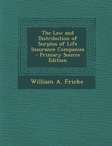 The Law and Distribution of Surplus of Life Insurance Companies - Primary Source Edition