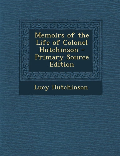 Memoirs of the Life of Colonel Hutchinson - Primary Source Edition