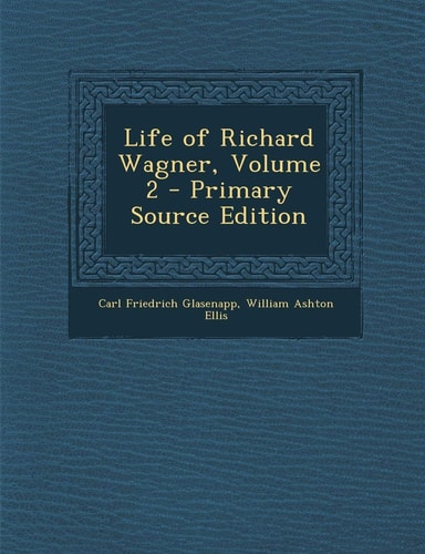 Life of Richard Wagner, Volume 2 - Primary Source Edition