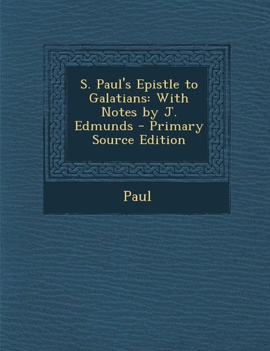 S. Paul's Epistle to Galatians With Notes by J. Edmunds - Primary Source Edition