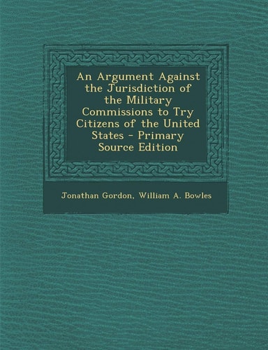 An Argument Against the Jurisdiction of the Military Commissions to Try Citizens of the United States - Primary Source Edition