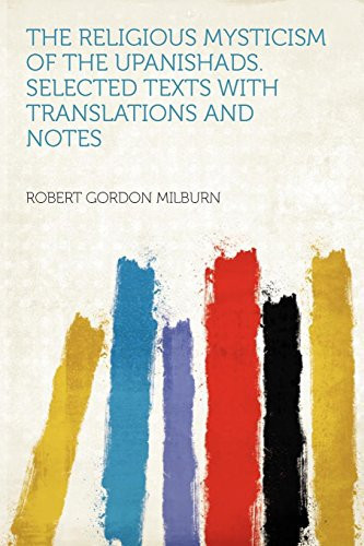 The Religious Mysticism of the Upanishads Selected Texts with Translations and Notes