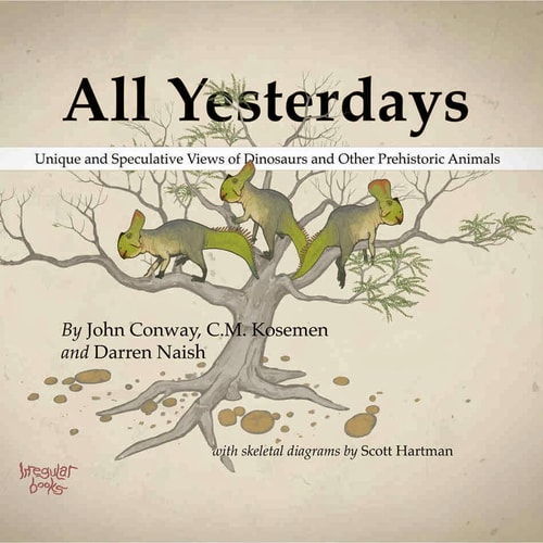 All Yesterdays Unique and Speculative Views of Dinosaurs and Other Prehistoric Animals