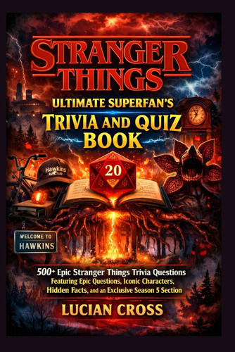 Stranger Things Ultimate Superfan"s Trivia and Quiz Book: 500+ Epic Trivia Questions Featuring Iconic Characters, Hidden Facts, and an Exclusive Season 5 Section