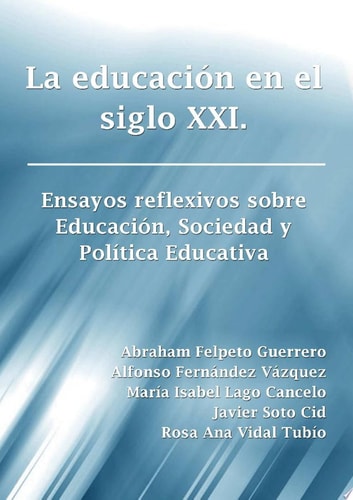 La educación en el siglo XXI. Ensayos reflexivos sobre Educación, Sociedad y Política Educativa