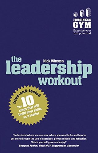 The Leadership Workout The 10 Tried-And-tested Steps That Will Build Your Skills As a Leader