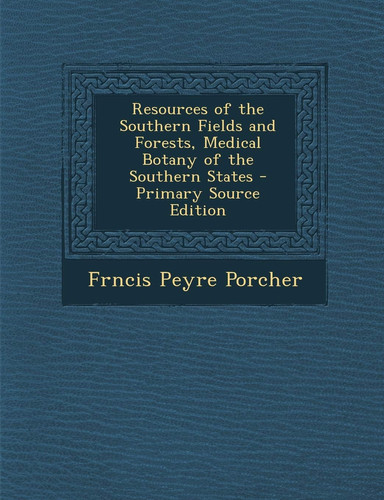 Resources of the Southern Fields and Forests, Medical Botany of the Southern States - Primary Source Edition