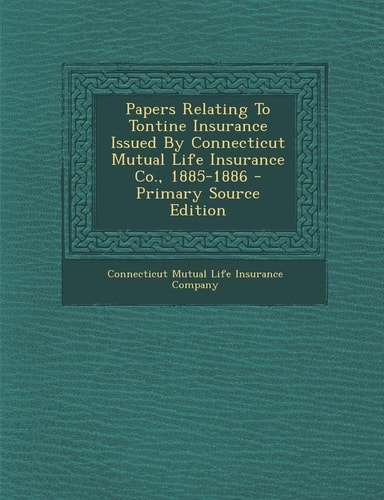 Papers Relating to Tontine Insurance Issued by Connecticut Mutual Life Insurance Co. , 1885-1886 - Primary Source Edition