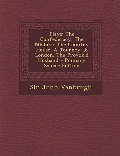 Plays: The Confederacy. The Mistake. The Country House. A Journey To London. The Provok'd Husband