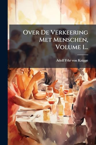 Over De Verkeering Met Menschen, Volume 1...