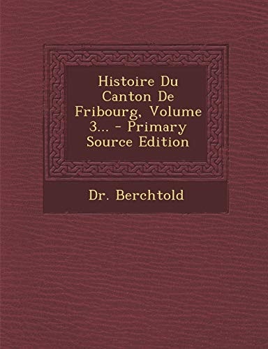 Histoire Du Canton de Fribourg, Volume 3... - Primary Source Edition
