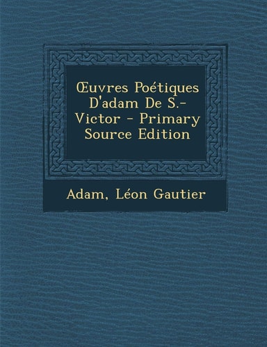 Ouvres Poétiques D'Adam de S. -Victor - Primary Source Edition