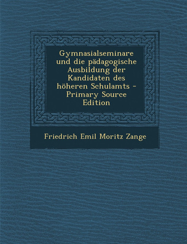 Gymnasialseminare und Die Pädagogische Ausbildung Der Kandidaten Des Höheren Schulamts - Primary Source Edition