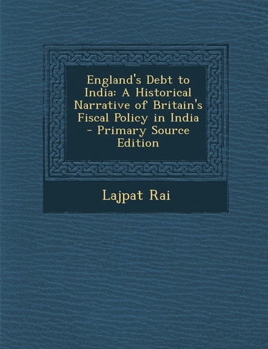 England's Debt to India A Historical Narrative of Britain's Fiscal Policy in India - Primary Source Edition