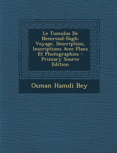 Le Tumulus de Nemroud-Dagh Voyage, Description, Inscriptions Avec Plans Et Photographies - Primary Source Edition