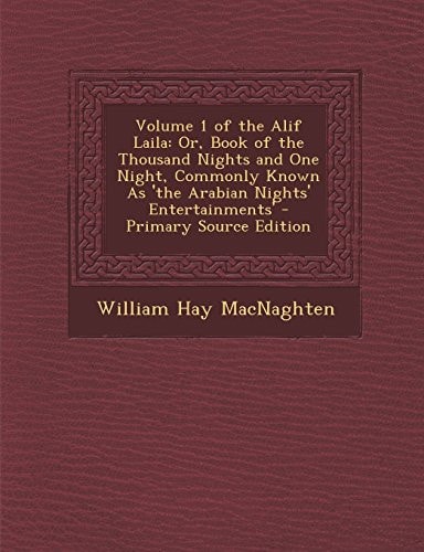 Volume 1 of the Alif Laila Or, Book of the Thousand Nights and One Night, Commonly Known As 'the Arabian Nights' Entertainments' - Primary Source Edi