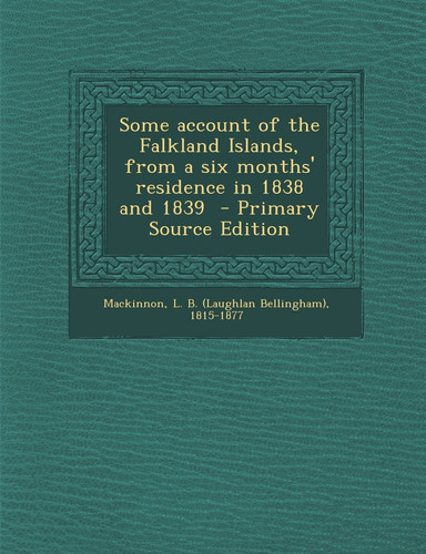 Some Account of the Falkland Islands, from a Six Months' Residence in 1838 and 1839 - Primary Source Edition