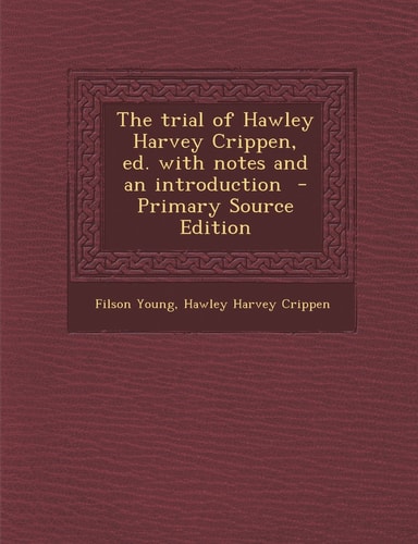 The Trial of Hawley Harvey Crippen, Ed. with Notes and an Introduction - Primary Source Edition