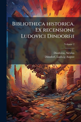 Bibliotheca Historica. Ex Recensione Ludovici Dindorfii; Volume 2