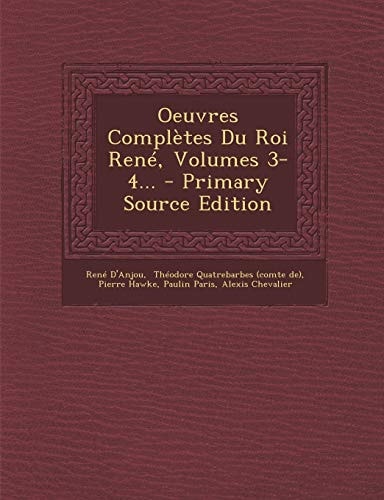Oeuvres Complètes Du Roi René, Volumes 3-4... - Primary Source Edition