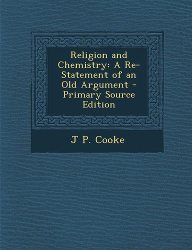 Religion and Chemistry A Re-Statement of an Old Argument - Primary Source Edition