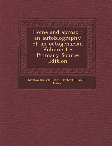 Home and Abroad An Autobiography of an Octogenarian Volume 1 - Primary Source Edition