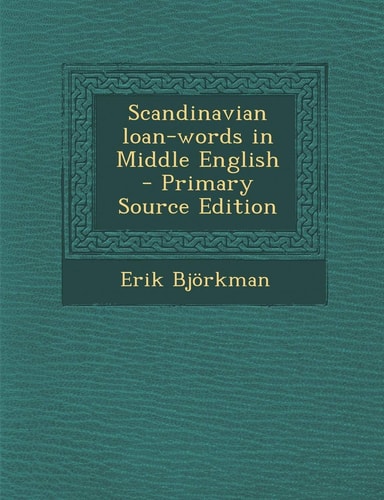 Scandinavian Loan-Words in Middle English - Primary Source Edition