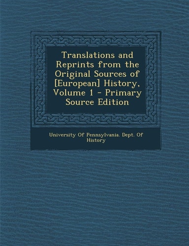 Translations and Reprints from the Original Sources of [European] History, Volume 1 - Primary Source Edition