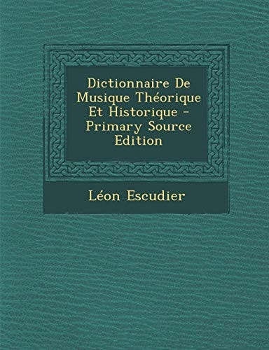 Dictionnaire de Musique Théorique Et Historique - Primary Source Edition