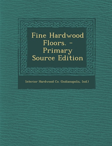 Fine Hardwood Floors. - Primary Source Edition