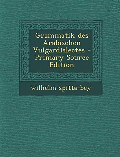 Grammatik Des Arabischen Vulgardialectes - Primary Source Edition