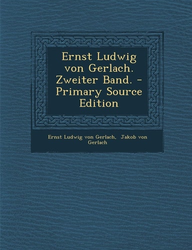 Ernst Ludwig Von Gerlach. Zweiter Band. - Primary Source Edition