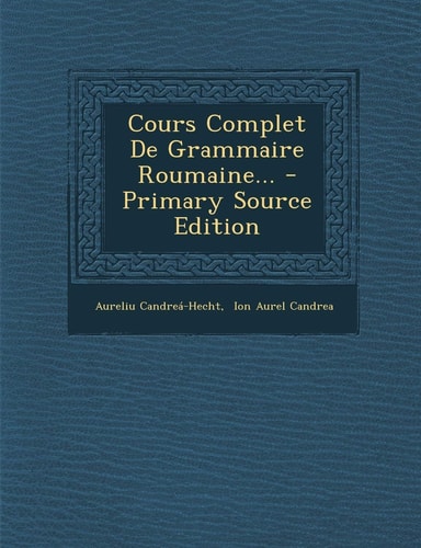 Cours Complet de Grammaire Roumaine... - Primary Source Edition