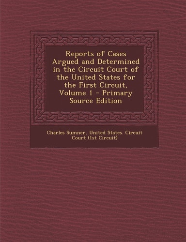 Reports of Cases Argued and Determined in the Circuit Court of the United States for the First Circuit, Volume 1 - Primary Source Edition