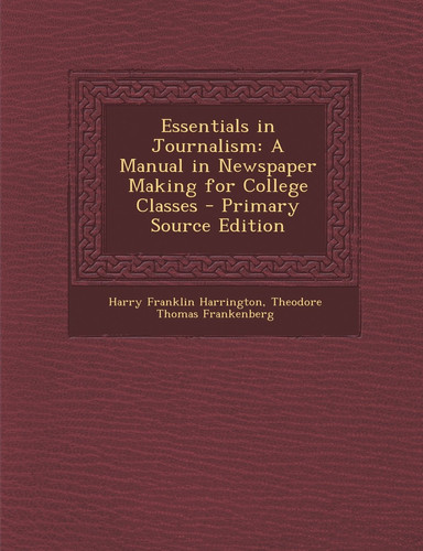 Essentials in Journalism A Manual in Newspaper Making for College Classes - Primary Source Edition