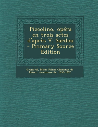 Piccolino, Opéra en Trois Actes D'Après V. Sardou - Primary Source Edition