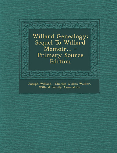 Willard Genealogy Sequel to Willard Memoir... - Primary Source Edition