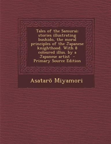 Tales of the Samurai; Stories Illustrating Bushido, the Moral Principles of the Japanese Knighthood. with 8 Coloured Illus. by a Japanese Artist - Pr