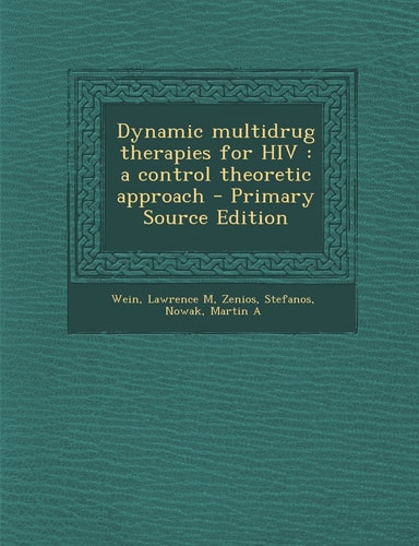Dynamic Multidrug Therapies for Hiv A Control Theoretic Approach - Primary Source Edition