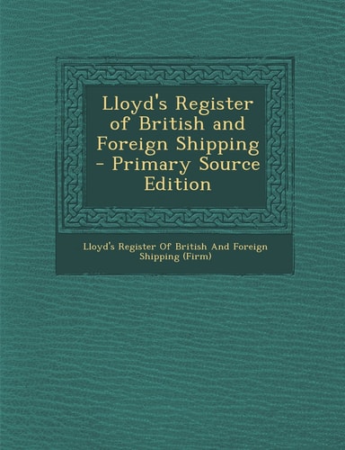 Lloyd's Register of British and Foreign Shipping - Primary Source Edition