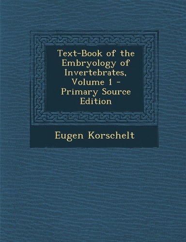 Text-Book of the Embryology of Invertebrates, Volume 1 - Primary Source Edition