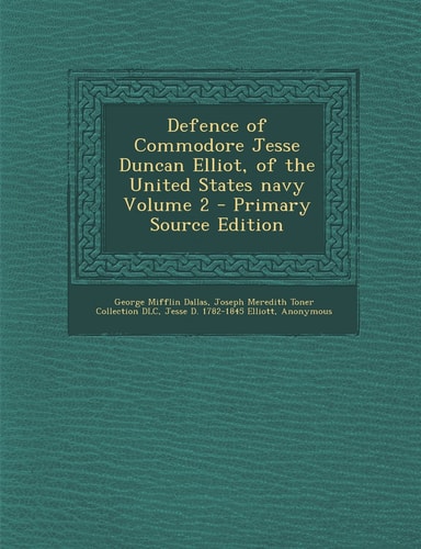 Defence of Commodore Jesse Duncan Elliot, of the United States Navy Volume 2 - Primary Source Edition