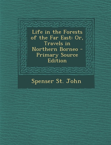 Life in the Forests of the Far East Or, Travels in Northern Borneo - Primary Source Edition